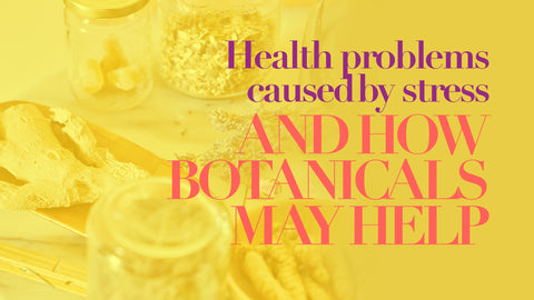 Health problems caused by stress and how botanicals can help
