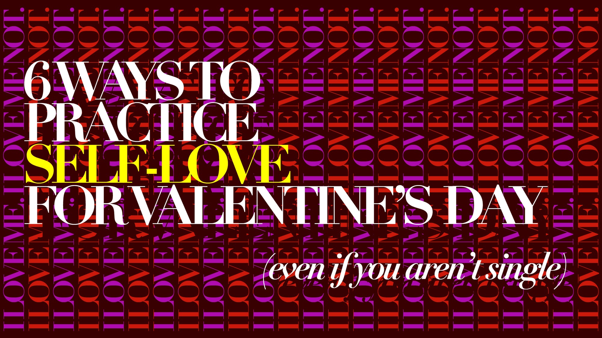 6 Ways to Practice Self-Love for Valentine’s Day (Even If You Aren’t Single)